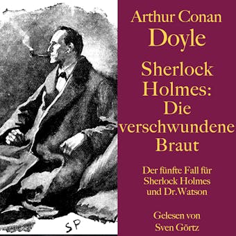 Sherlock Holmes: Die verschwundene Braut: Der fünfte Fall für Sherlock Holmes und Dr. Watson - Arthur Conan Doyle