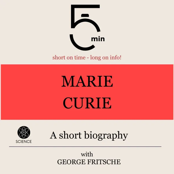 Marie Curie: A short biography : 5 Minutes: Short on time - long on info!