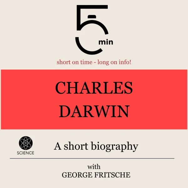 Charles Darwin: A short biography : 5 Minutes: Short on time - long on info!