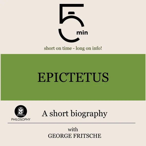 Epictetus: A short biography : 5 Minutes: Short on time - long on info!