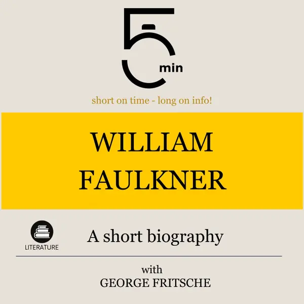 William Faulkner: A short biography : 5 Minutes: Short on time - long on info!