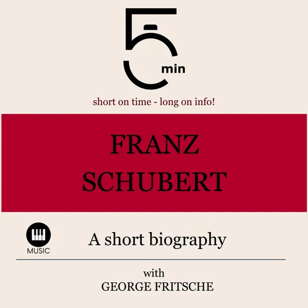 Franz Schubert: A short biography : 5 Minutes: Short on time - long on info!