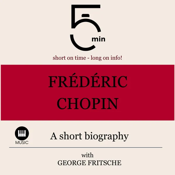 Frédéric Chopin: A short biography : 5 Minutes: Short on time - long on info!