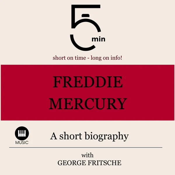 Freddy Mercury: A short biography : 5 Minutes: Short on time - long on info!