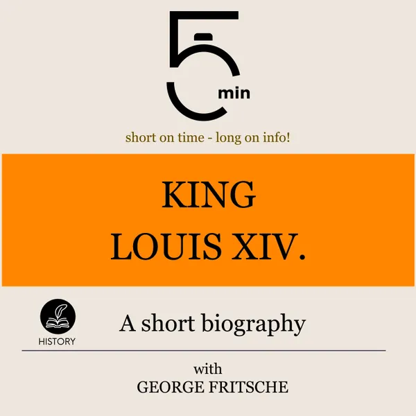 King Louis XIV.: A short biography : 5 Minutes: Short on time - long on info!