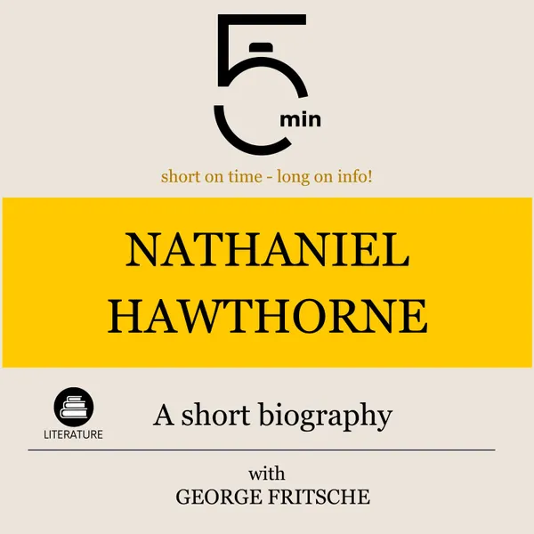 Nathaniel Hawthorne: A short biography : 5 Minutes: Short on time - long on info!