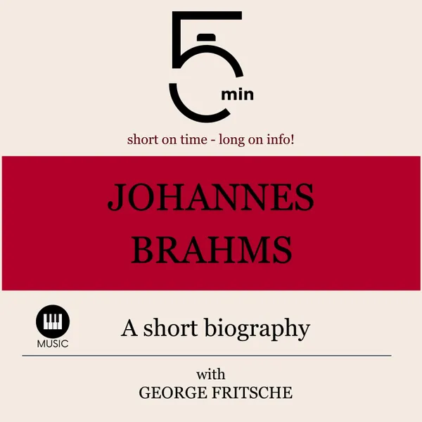 Johannes Brahms: A short biography : 5 Minutes: Short on time - long on info!