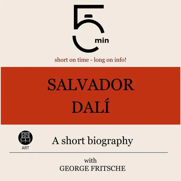 Salvador Dalì: A short biography : 5 Minutes: Short on time - long on info!