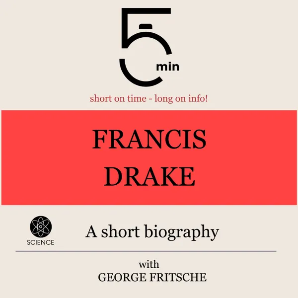 Francis Drake: A short biography : 5 Minutes: Short on time - long on info!