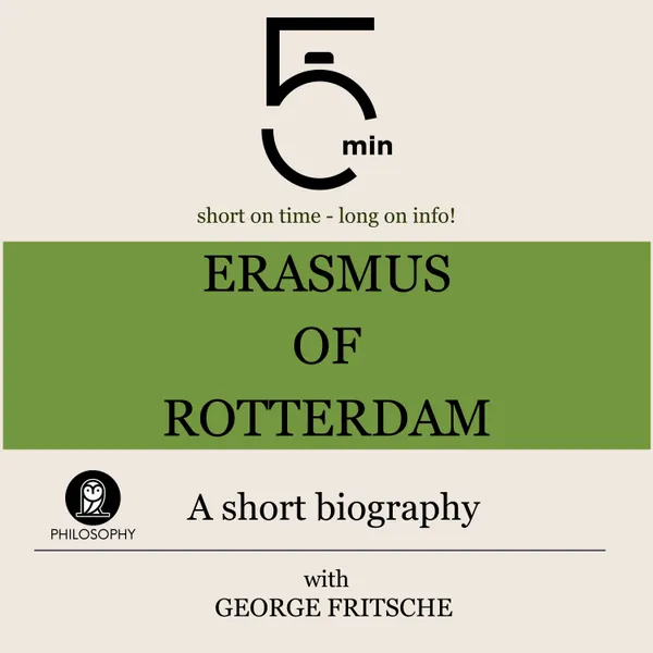 Erasmus of Rotterdam: A short biography : 5 Minutes: Short on time – long on info!