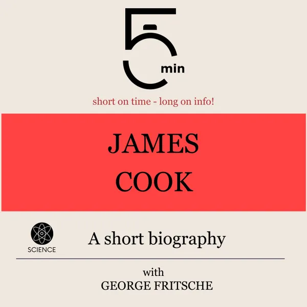 James Cook: A short biography : 5 Minutes: Short on time – long on info!