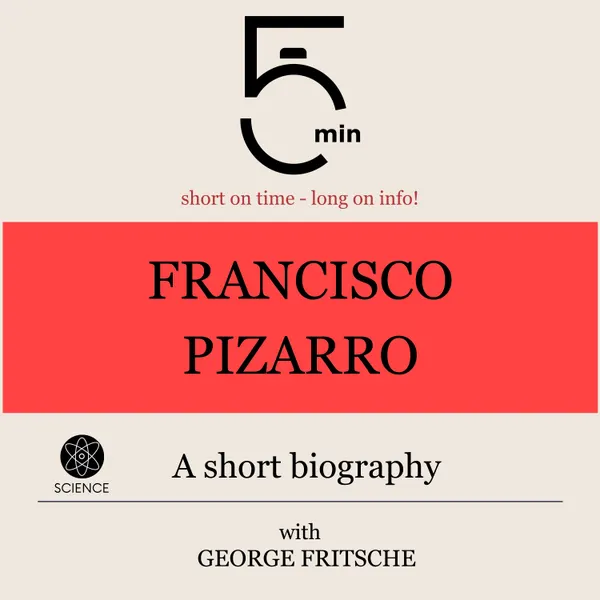 Francisco Pizarro: A short biography : 5 Minutes: Short on time – long on info!