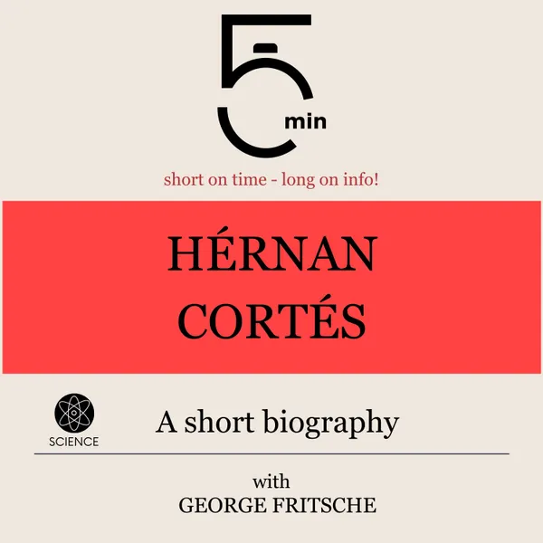 Hérnan Cortés: A short biography : 5 Minutes: Short on time – long on info!