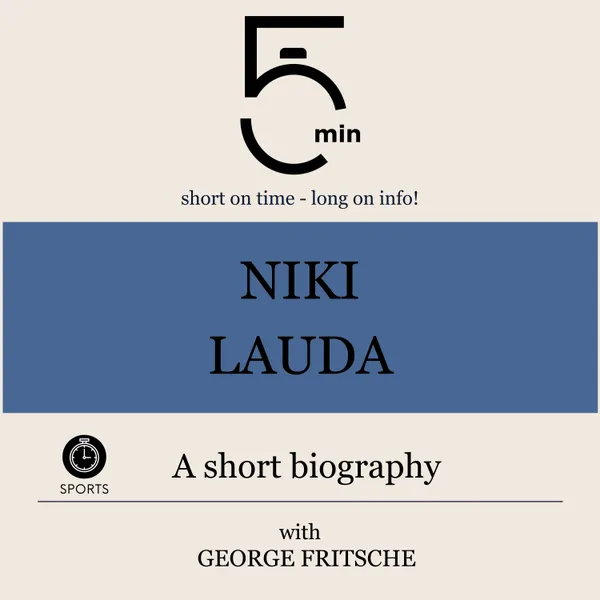 Niki Lauda: A short biography : 5 Minutes: Short on time – long on info!