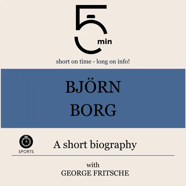 Björn Borg: A short biography : 5 Minutes: Short on time – long on info!