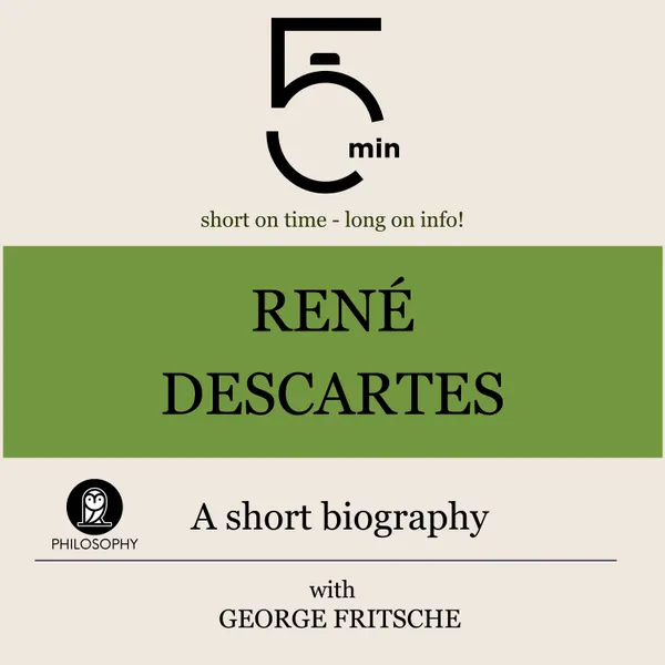 René Descartes: A short biography : 5 Minutes: Short on time – long on info!