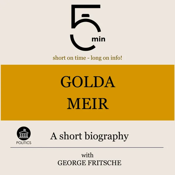 Golda Meir: A short biography : 5 Minutes: Short on time – long on info!