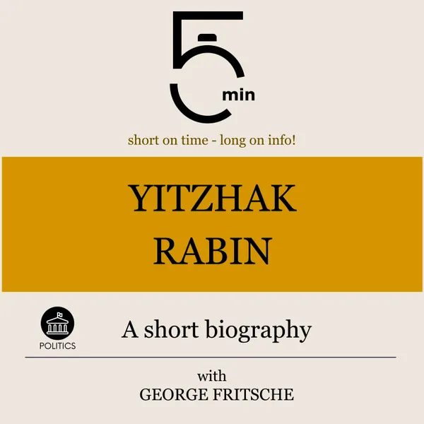Yitzhak Rabin: A short biography : 5 Minutes: Short on time – long on info!