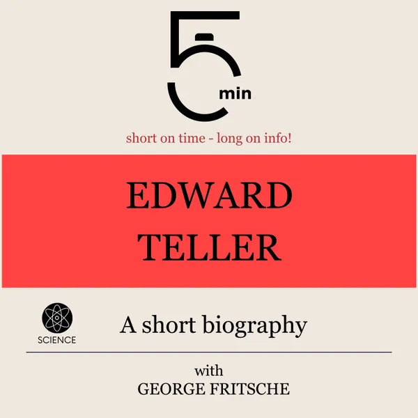 Edward Teller: A short biography : 5 Minutes: Short on time – long on info!