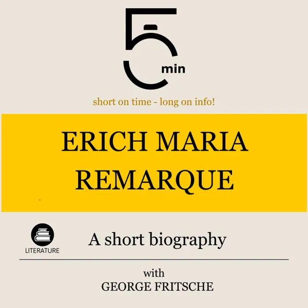 Erich Maria Remarque: A short biography : 5 Minutes: Short on time – long on info!