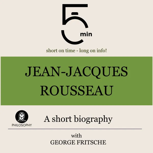 Jean-Jacques Rousseau: A short biography : 5 Minutes: Short on time – long on info!