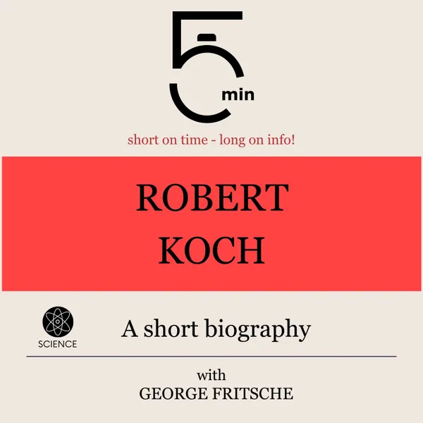 Robert Koch: A short biography : 5 Minutes: Short on time – long on info!