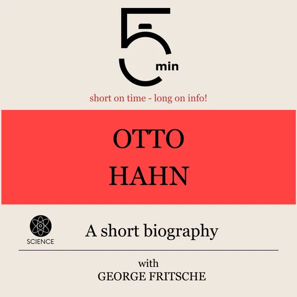 Otto Hahn: A short biography : 5 Minutes: Short on time – long on info!