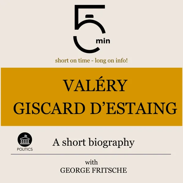 Valéry Giscard d'Estaing: A short biography : 5 Minutes: Short on time – long on info!
