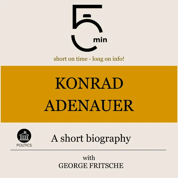 Konrad Adenauer: A short biography : 5 Minutes: Short on time – long on info!