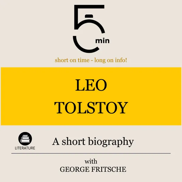 Leo Tolstoy: A short biography : 5 Minutes: Short on time – long on info!
