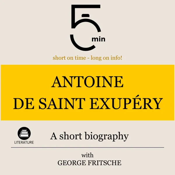 Antoine de Saint Exupéry: A short biography : 5 Minutes: Short on time – long on info!