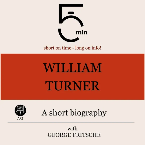 William Turner: A short biography : 5 Minutes: Short on time – long on info!