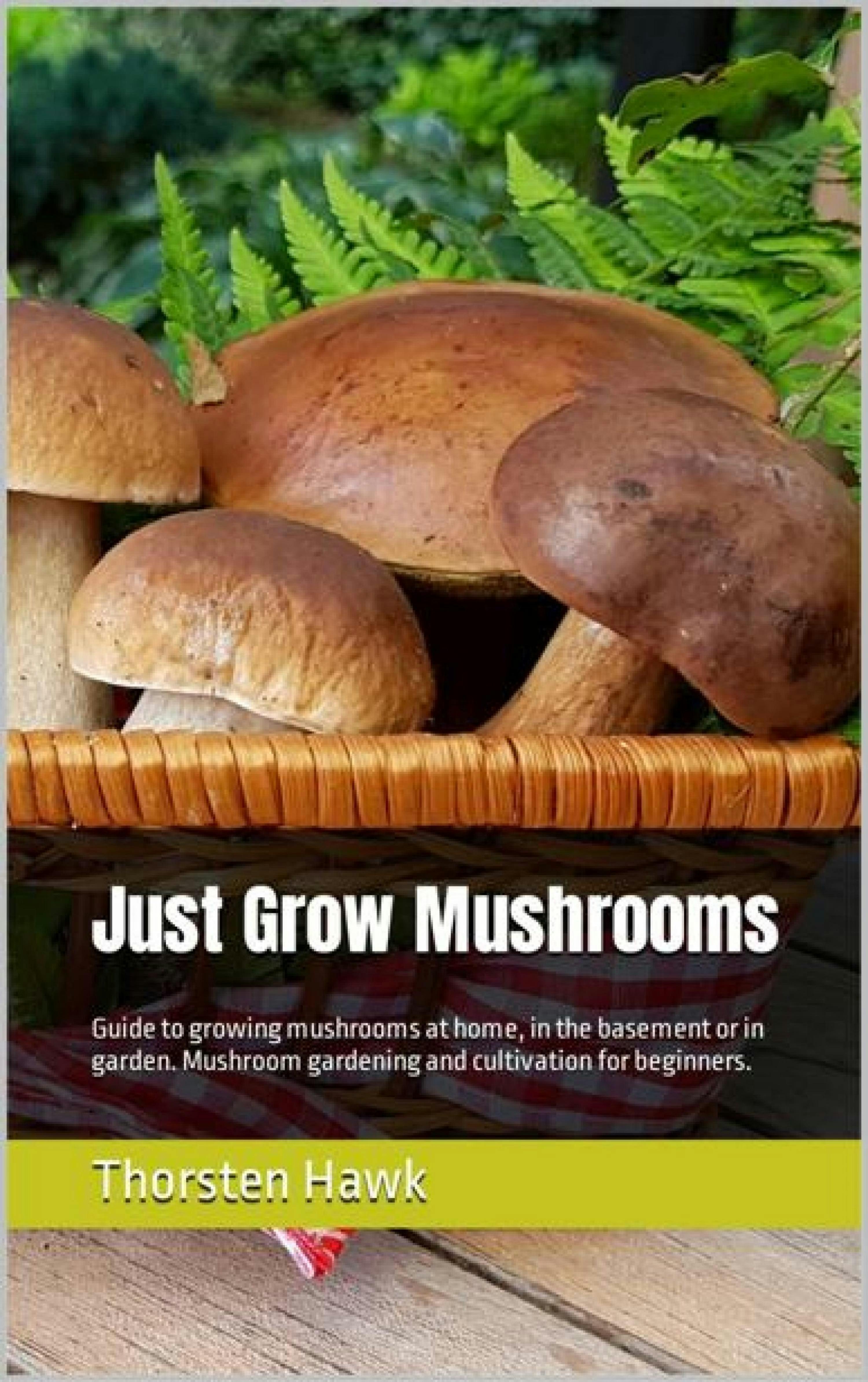 How To Grow Mushrooms - The Complete Guide To Growing Mushrooms