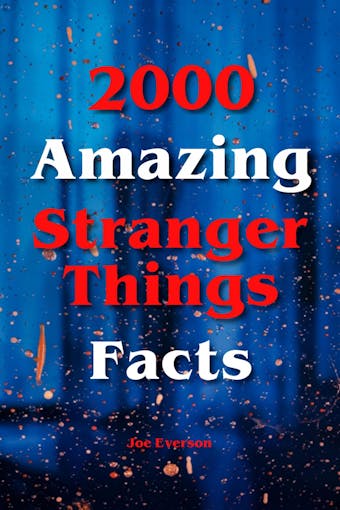 2000 Amazing Stranger Things Facts - Joe Everson
