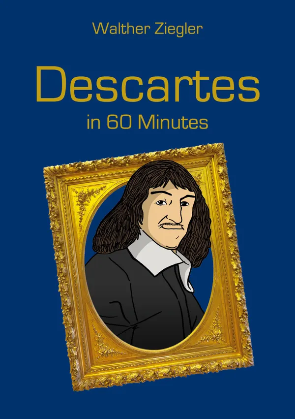 Descartes in 60 Minutes : Great Thinkers in 60 Minutes