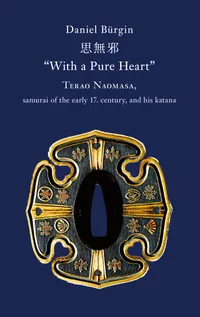 "With a Pure Heart" : Terao Naomasa, samurai of the early 17. century, and his katana