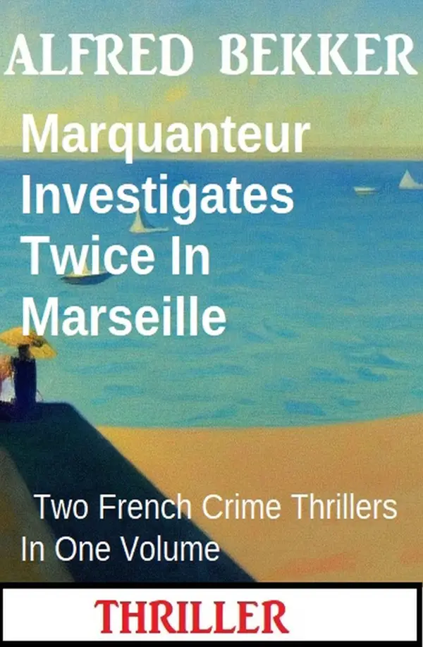 Marquanteur Investigates Twice In Marseille : Two French Crime Thrillers In One Volume