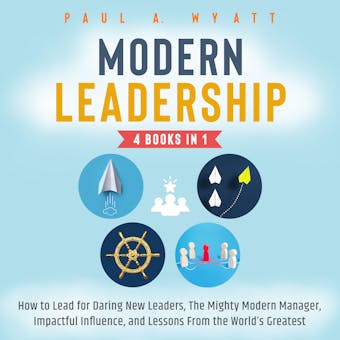 Modern Leadership - 4 Books in 1: How to Lead for Daring New Leaders, The Mighty Modern Manager, Impactful Influence, and Lessons From the World's Greatest - undefined