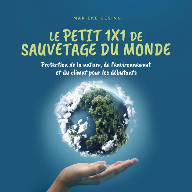 Le petit 1x1 de sauvetage du monde: Protection de la nature, de l ...