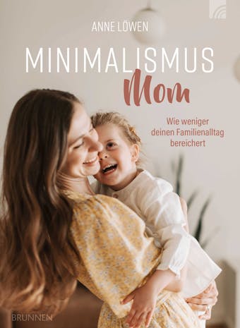 Minimalismus Mom: Wie weniger deinen Familienalltag bereichert - Anne LÃ¶wen