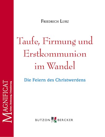 Taufe, Firmung und Erstkommunion im Wandel: Die Feiern des Christwerdens - Friedrich Lurz