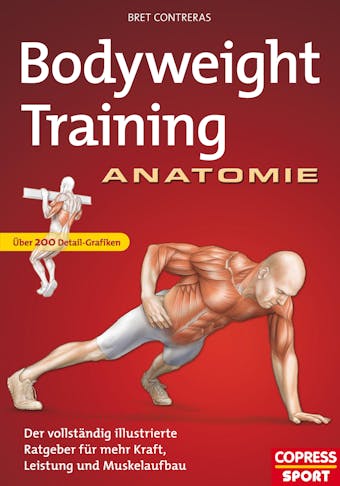 Bodyweight Training Anatomie: Der vollständig illustrierte Ratgeber fur mehr Kraft, Leistung und Muskelaufbau - Bret Contreras