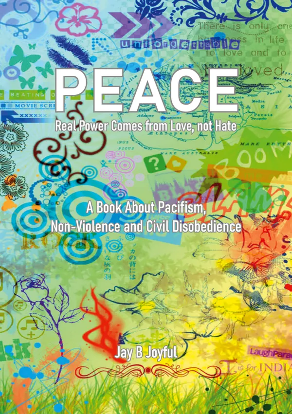 Peace - Real Power Comes from Love, not Hate : A Book About Pacifism, Non-Violence and Civil Disobedience