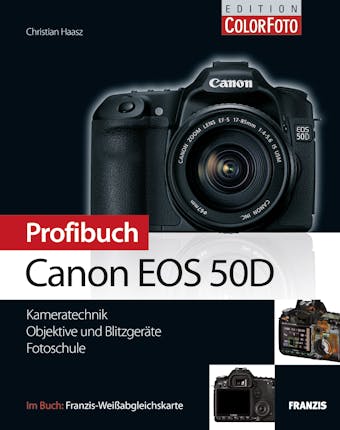Profibuch Canon EOS 50D: Kameratechnik, Objektive und Blitzgeräte, Fotoschule - Christian Haasz