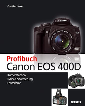 Profibuch Canon EOS 400D: Kameratechnik, RAW-Konvertierung, Fotoschule