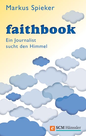 Faithbook: Ein Journalist sucht den Himmel - Markus Spieker