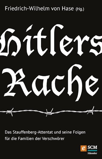 Hitlers Rache: Das Stauffenberg-Attentat und seine Folgen für die Familien der Verschwörer - 