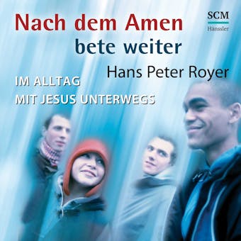 Nach dem Amen bete weiter: Im Alltag mit Jesus unterwegs - Hans-Peter Royer