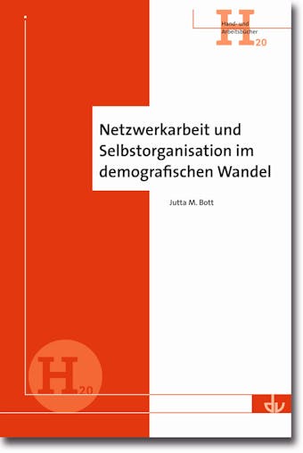 Netzwerkarbeit und Selbstorganisation im demografischen Wandel: Eine praxisorientierte Arbeitshilfe - Hand- und Arbeitsbücher (H 20) - Julia M. Bott