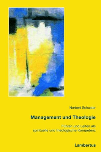 Management und Theologie: Führen und Leiten als spirituelle und theologische Kompetenz - undefined